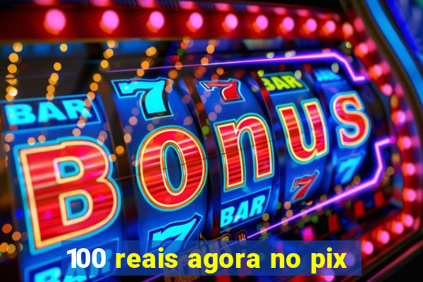 100 reais agora no pix